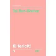 Fii fericit! Descopera tot ce trebuie sa stii pentru a avea o viata fericita