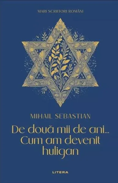 Mari scriitori români. De două mii de ani... Cum am devenit huligan - Hardcover - Mihail Sebastian