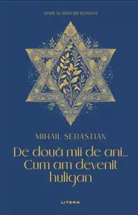 Mari scriitori români. De două mii de ani... Cum am devenit huligan - Hardcover - Mihail Sebastian