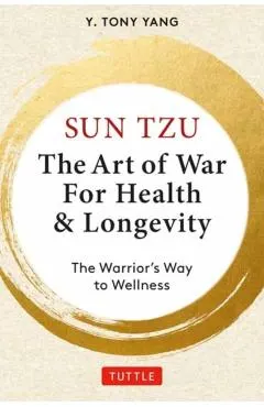 Sun Tzu: The Art of War for Health & Longevity: The Warrior's Way to Wellness