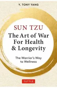 Sun Tzu: The Art of War for Health & Longevity: The Warrior's Way to Wellness
