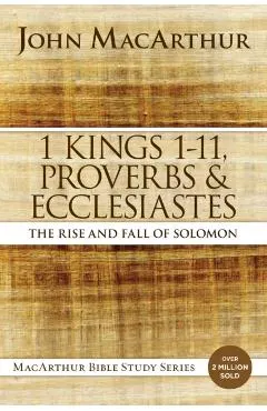 1 Kings 1 to 11, Proverbs, and Ecclesiastes: The Rise and Fall of Solomon