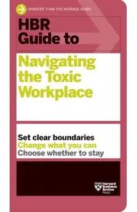 HBR Guide to Navigating the Toxic Workplace