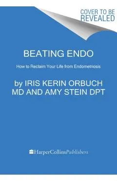 Beating Endo: How to Reclaim Your Life from Endometriosis