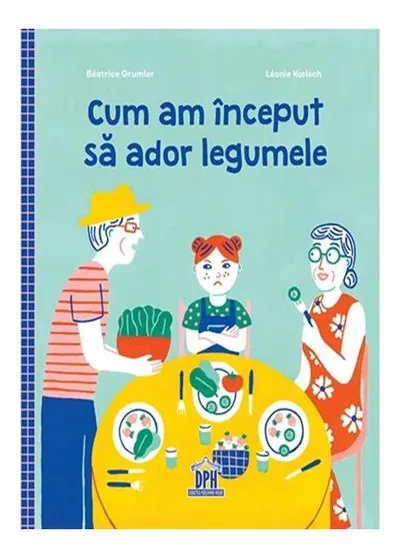 Cum am început să ador legumele - Hardcover - Beatrice Grumler
