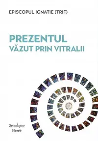 Prezentul văzut prin vitralii - Hardcover - Episcopul Ignatie (Trif)