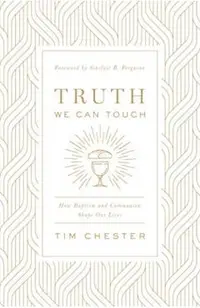 Truth We Can Touch: How Baptism and Communion Shape Our Lives