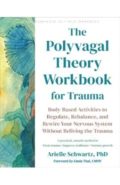 The Polyvagal Theory Workbook for Trauma: Body-Based Activities to Regulate, Rebalance, and Rewire Your Nervous System Without Reliving the Trauma