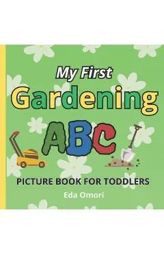 My First Gardening ABC Picture Book for Toddlers: A to Z Educational Garden Lover Book for Preschool, Babies and Kids 2 years and up; Alphabet Learnin