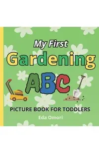 My First Gardening ABC Picture Book for Toddlers: A to Z Educational Garden Lover Book for Preschool, Babies and Kids 2 years and up; Alphabet Learnin