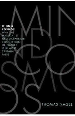 Mind and Cosmos: Why the Materialist Neo-Darwinian Conception of Nature Is Almost Certainly False