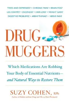 Drug Muggers: Which Medications Are Robbing Your Body of Essential Nutrients--And Natural Ways to Restore Them