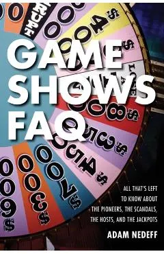 Game Shows FAQ: All That's Left to Know about the Pioneers, the Scandals, the Hosts and the Jackpots