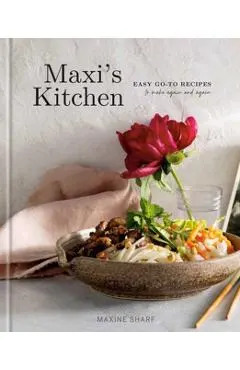Maxi's Kitchen: Easy Go-To Recipes to Make Again and Again: A Cookbook