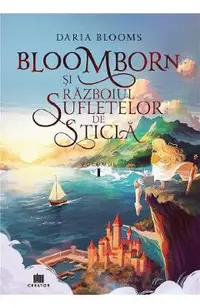 Bloomborn si Razboiul Sufletelor de Sticla Vol.1