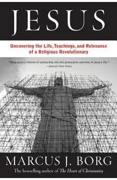 Jesus: The Life, Teachings, and Relevance of a Religious Revolutionary