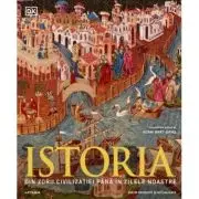 Istoria. Din zorii civilizatiei pana in zilele noastre. Ghid ilustrat complet (editie revizuita si actualizata)