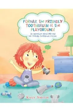 Fornax, the Friendly Toothbrush at the Playground!: An Adventure About Mia and Her Friendly Toothbrush, Fornax.