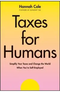 Taxes for Humans: Simplify Your Taxes and Change the World When You're Self-Employed