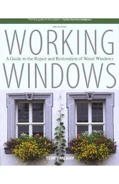 Working Windows: A Guide To The Repair And Restoration Of Wood Windows, Third Edition