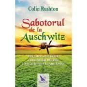 Sabotorul de la Auschwitz. Povestea adevarata a unui soldat britanic tinut prizonier la Auschwitz