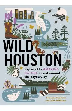 Wild Houston: Explore the Amazing Nature in and Around the Bayou City