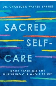 Sacred Self-Care: Daily Practices for Nurturing Our Whole Selves