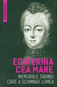 Memoriile țarinei care a schimbat lumea - Paperback brosat - Ecaterina Cea Mare
