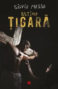 Ultima țigară - Paperback brosat - Silviu Messe