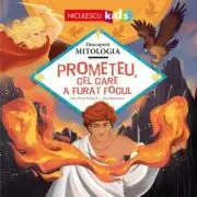 Prometeu, cel care a furat focul (Seria Descopera MITOLOGIA)
