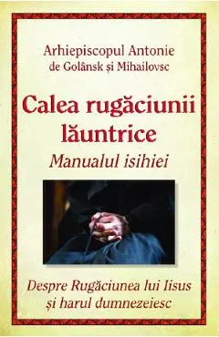 Calea rugaciunii launtrice. Manualul Isihiei