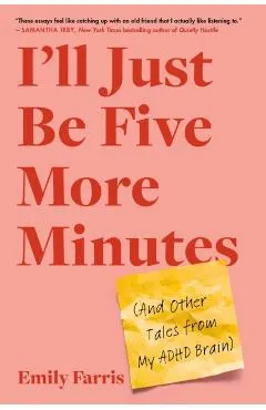 I'll Just Be Five More Minutes: And Other Tales from My ADHD Brain