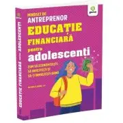 Educatie financiara pentru adolescenti. Cum sa economisesti, sa investesti si sa-ti inmultesti banii