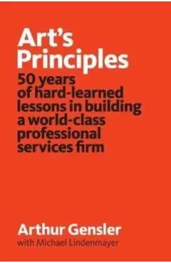 Art's Principles: 50 years of hard-learned lessons in building a world-class professional services firm