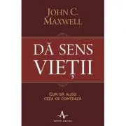 DA SENS VIETII. Cum sa alegi ceea ce conteaza