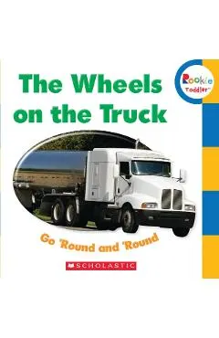 The Wheels on the Truck Go 'Round and 'Round (Rookie Toddler)