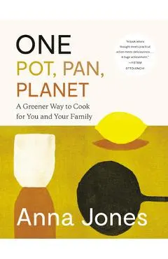 One: Pot, Pan, Planet: A Greener Way to Cook for You and Your Family: A Cookbook
