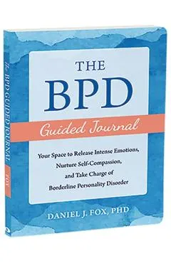 The Bpd Guided Journal: Your Space to Release Intense Emotions, Nurture Self-Compassion, and Take Charge of Borderline Personality Disorder