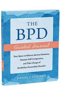 The Bpd Guided Journal: Your Space to Release Intense Emotions, Nurture Self-Compassion, and Take Charge of Borderline Personality Disorder