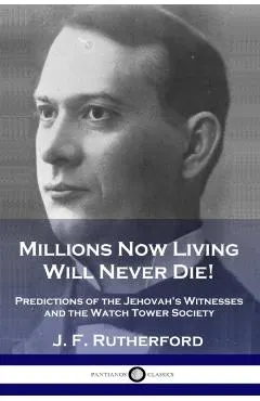 Millions Now Living Will Never Die!: Predictions of the Jehovah's Witnesses and the Watch Tower Society