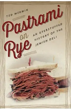 Pastrami on Rye: An Overstuffed History of the Jewish Deli