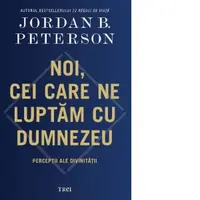 Noi, cei care ne luptam cu Dumnezeu. Perceptii ale divinitatii