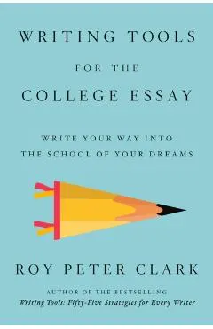 Writing Tools for the College Admissions Essay: Write Your Way Into the School of Your Dreams