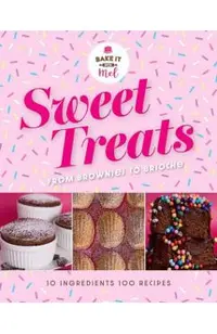 Sweet Treats from Brownies to Brioche: 10 Ingredients, 100 Recipes