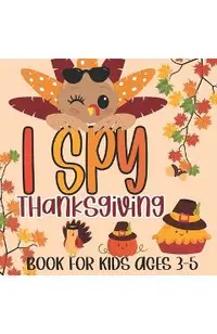 I Spy Thanksgiving Book for Kids Ages 3-5: A Fun Learning Picture Puzzle Book, Activity Guessing Game for Kids, Toddlers and Preschoolers