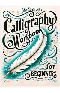 Calligraphy Practice Workbook for Beginners: Simple and Modern Book - An Easy Mindful Guide to Write and Learn Handwriting for Beginners with Pretty B
