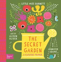 Little Miss Burnett: The Secret Garden. A Babylit Flower Primer