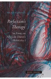 Perfection's Therapy: An Essay on Albrecht D�rer's Melencolia I