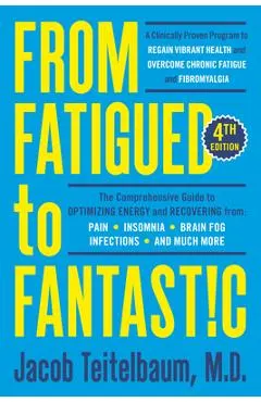From Fatigued to Fantastic! Fourth Edition: A Clinically Proven Program to Regain Vibrant Health and Overcome Chronic Fatigue