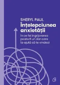Intelepciunea anxietatii. In ce fel ingrijorarea poate fi un dar care te ajuta sa te vindeci